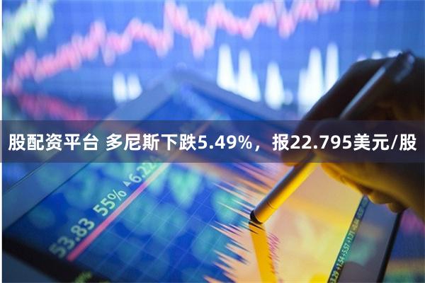 股配资平台 多尼斯下跌5.49%，报22.795美元/股