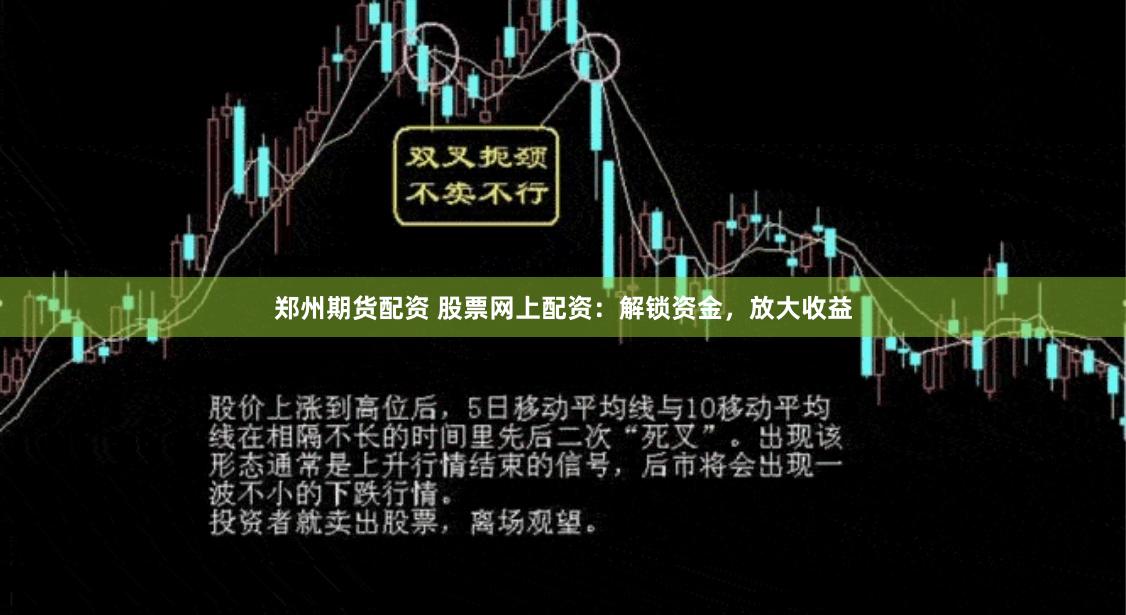 郑州期货配资 股票网上配资：解锁资金，放大收益