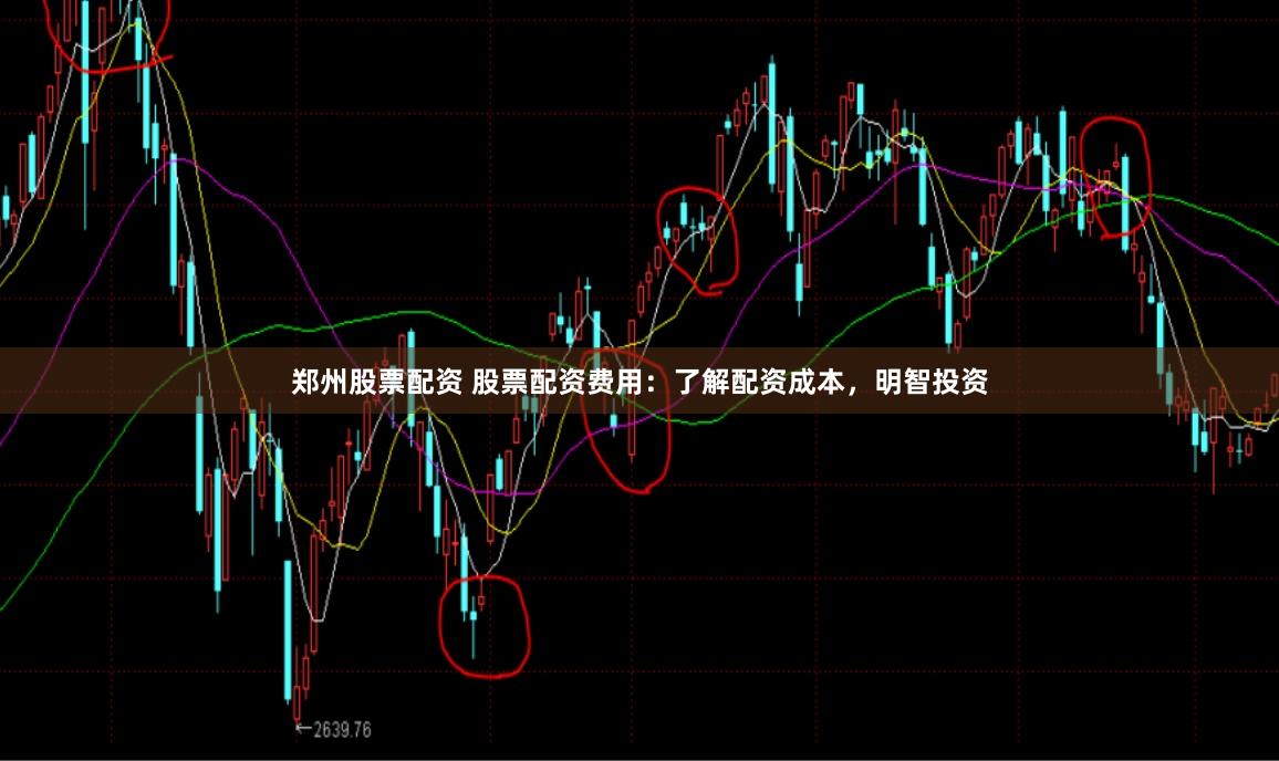郑州股票配资 股票配资费用：了解配资成本，明智投资