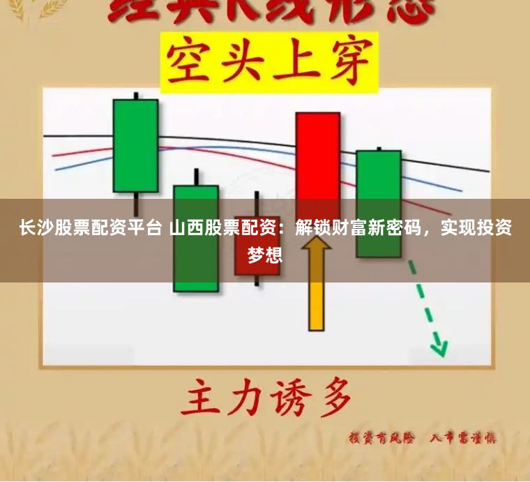 长沙股票配资平台 山西股票配资：解锁财富新密码，实现投资梦想