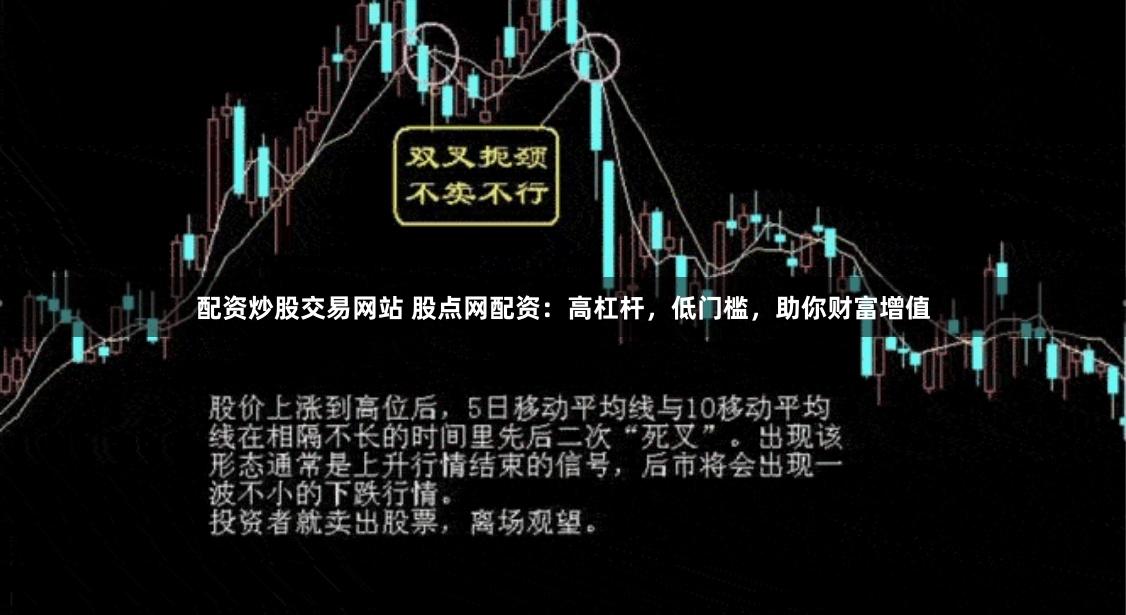 配资炒股交易网站 股点网配资：高杠杆，低门槛，助你财富增值