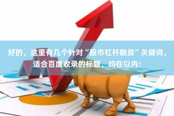 好的，这里有几个针对“股市杠杆融资”关键词，适合百度收录的标题，均在以内：