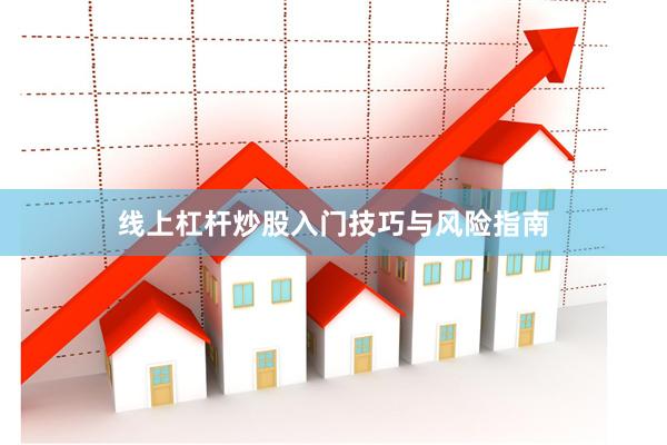 线上杠杆炒股入门技巧与风险指南