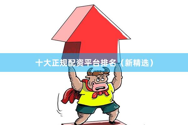 十大正规配资平台排名（新精选）