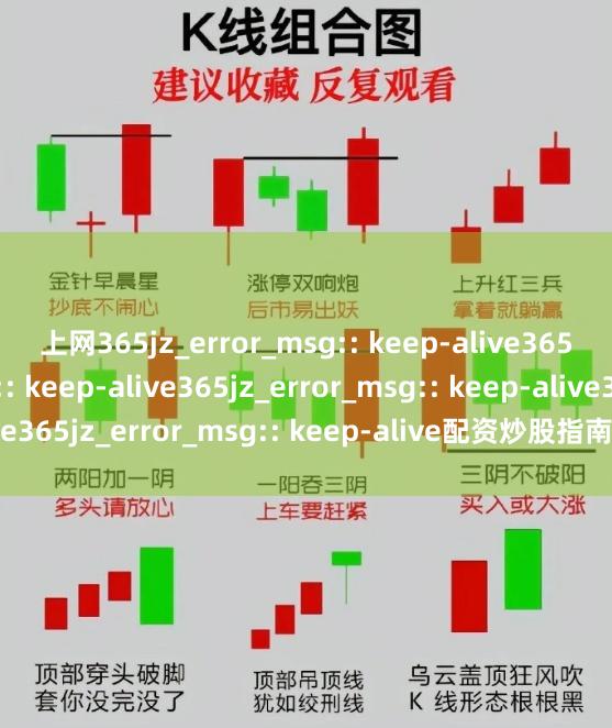 上网365jz_error_msg:: keep-alive365jz_error_msg:: keep-alive365jz_error_msg:: keep-alive365jz_error_msg:: keep-alive配资炒股指南：新手必读与风险提示
