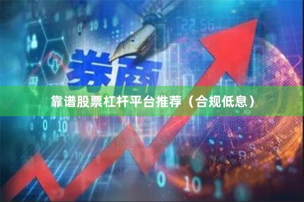 靠谱股票杠杆平台推荐(合规低息)
