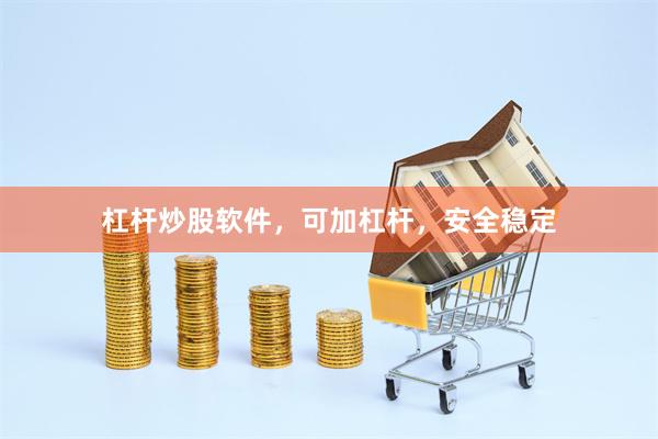 杠杆炒股软件，可加杠杆，安全稳定