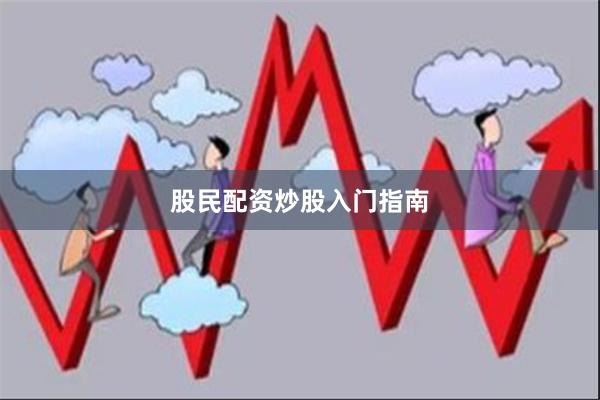 股民配资炒股入门指南
