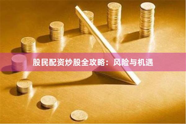 股民配资炒股全攻略：风险与机遇