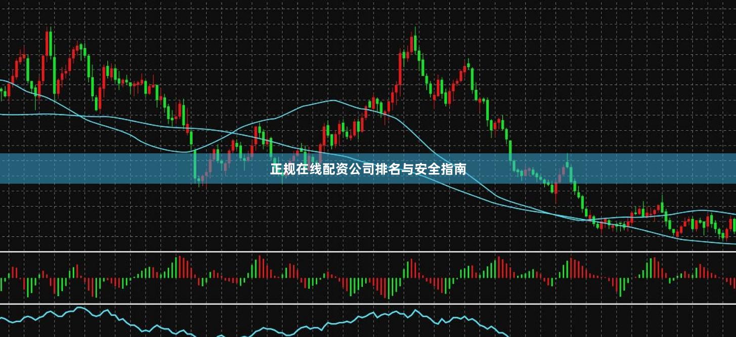 正规在线配资公司排名与安全指南