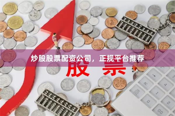 炒股股票配资公司，正规平台推荐